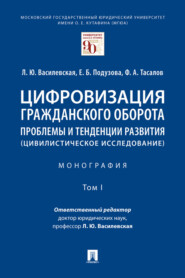 Цифровизация гражданского оборота: проблемы и тенденции развития (цивилистическое исследование). Том 1