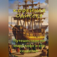 Кофейная Одиссея. Путешествие по миру кофе и его секретам