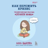 Как пережить кризис. Терапевтические практики «ленивой мамы»