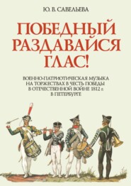 Победный раздавайся глас! Военно-патриотическая музыка на торжествах в честь победы в Отечественной войне 1812 г. в Петербурге. Музыкально-исторический очерк. Ноты