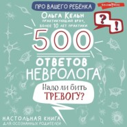 500 ответов невролога. Надо ли бить тревогу? Настольная книга для осознанных родителей