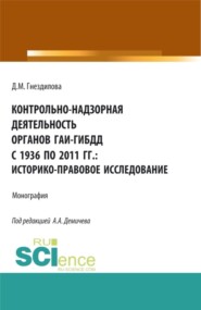 Контрольно-надзорная деятельность органов ГАИ-ГИБДД с 1936 по 2011 гг.: историко-правовое исследование. (Бакалавриат, Магистратура). Монография.