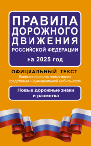 Правила дорожного движения Российской Федерации на 2025 г. Официальный текст. Включая правила пользования средствами индивидуальной мобильности. Новые дорожные знаки и разметка