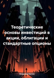 Теоретические основы инвестиций в акции, облигации и стандартные опционы