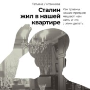 Сталин жил в нашей квартире: Как травмы наших предков мешают нам жить и что с этим делать