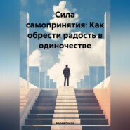 Сила самопринятия: Как обрести радость в одиночестве