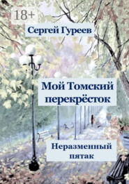 Мой Томский перекрёсток. Неразменный пятак. Стихи, песни, поэмы, воспоминания