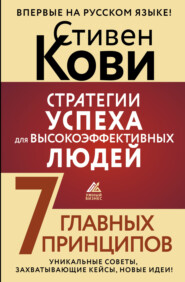 Стратегии успеха для высокоэффективных людей. 7 главных принципов. Уникальные советы, захватывающие кейсы, новые идеи!