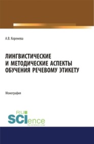 Лингвистические и методические аспекты обучения речевому этикету. (Аспирантура, Бакалавриат, Магистратура). Монография.