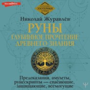 Руны: глубинное прочтение Древнего Знания. Предсказания, амулеты, рунескрипты – спасающие, защищающие, всемогущие