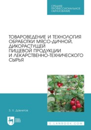 Товароведение и технология обработки мясо-дичной, дикорастущей пищевой продукции и лекарственно-технического сырья. Учебное пособие для СПО