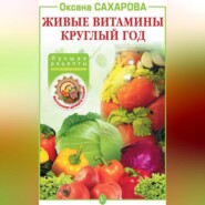 Живые витамины круглый год. Лучшие рецепты консервирования