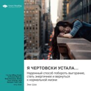 Я чертовски устала… Надежный способ побороть выгорание, стать энергичней и вернуться к нормальной жизни. Эми Шах. Саммари