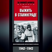 Выжить в Сталинграде. Воспоминания фронтового врача. 1943—1946