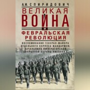 Великая война и Февральская революция 1914–1917 гг. Воспоминания генерал-майора Отдельного корпуса жандармов, начальника императорской дворцовой охраны Николая II