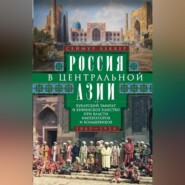 Россия в Центральной Азии. Бухарский эмират и Хивинское ханство при власти императоров и большевиков. 1865–1924