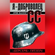 Я – доброволец СС. «Берсерк» Гитлера