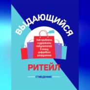 Выдающийся ритейл. Как привлечь и удержать покупателей в эпоху цифрового разрушения