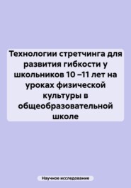 Технологии стретчинга для развития гибкости у школьников 10 –11 лет на уроках физической культуры в общеобразовательной школе