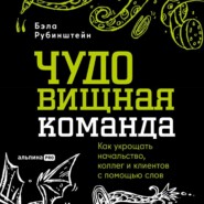 ЧУДОвищная команда: Как укрощать начальство, коллег и клиентов с помощью слов