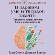 В здравом уме и твердой памяти. Программа профилактики болезни Альцгеймера