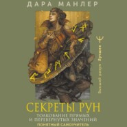 Секреты рун. Толкование прямых и перевернутых значений. Понятный самоучитель