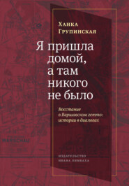 Я пришла домой, а там никого не было. Восстание в Варшавском гетто. Истории в диалогах