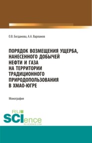 Порядок возмещения ущерба, нанесенного добычей нефти и газа на территории традиционного природопользования в ХМАО-Югре. (Бакалавриат, Магистратура, Специалитет). Монография.