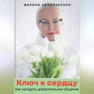 Ключ к сердцу. Как наладить доверительное общение