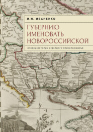 Губернию именовать Новороссийской. Очерки истории Северного Причерноморья