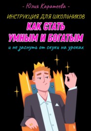 Инструкция для школьников «Как стать умным и богатым и не заснуть от скуки на уроках»