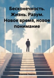 Бесконечность. Жизнь. Разум. Новое время, новое понимание