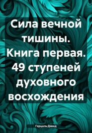 Сила вечной тишины. Книга первая. 49 ступеней духовного восхождения