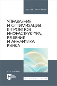 Управление и оптимизация IT-проектов. Инфраструктура, решения и аналитика рынка. Учебное пособие для вузов