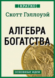 Алгебра богатства. Кратко. Скотт Гэллоуэй