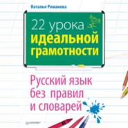 22 урока идеальной грамотности: Русский язык без правил и словарей