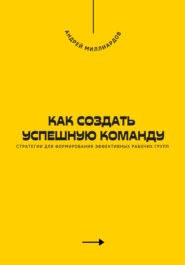 Как создать успешную команду. Стратегии для формирования эффективных рабочих групп