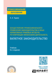 Осуществление профессионального применения законодательства и иных нормативных правовых актов РФ, регулирующих финансовую деятельность. Валютное законодательство 6-е изд., пер. и доп. Учебник для СПО