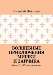 Волшебные приключения Мишки и Зайчика. Книга 5: «Сила осколков»