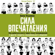 Сила впечатления. Как добиться всего через язык телодвижений и другие секреты невербального общения