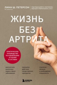 Жизнь без артрита. Практическое руководство по избавлению от болей в суставах