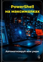 PowerShell на максималках: Автоматизируй или умри