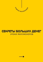 Секреты больших денег. Уроки миллионеров