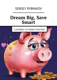 Dream Big, Save Smart. A Journey to Money Mastery