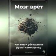 Мозг врёт: Как наши убеждения рушат самооценку