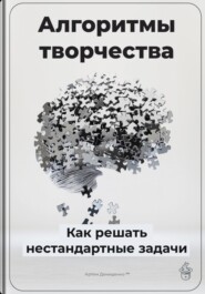 Алгоритмы творчества: Как решать нестандартные задачи