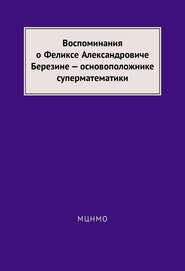 Воспоминания о Феликсе Александровиче Березине – основоположнике суперматематики