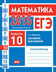 ЕГЭ 2015. Математика. Задача 10. Значения выражений. Рабочая тетрадь