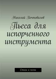 Пьеса для испорченного инструмента… Стихи и песни