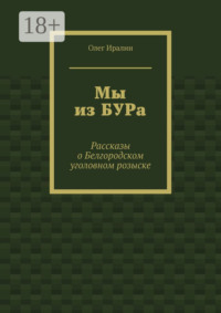 Мы из БУРа. Рассказы о Белгородском уголовном розыске